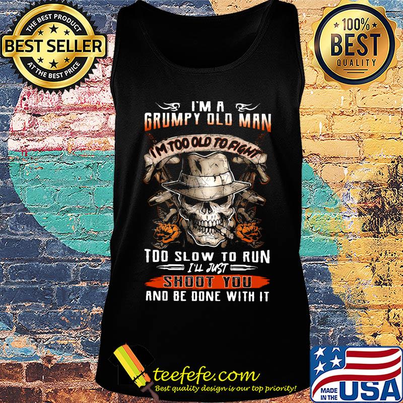 Skull smoking i'm a grumpy old man i'm too old to fight too slow to run i'll just shoot you and be done with it s Tank top Skull smoking i'm a grumpy old man i'm too old to fight too slow to run i'll just shoot you and be done with it s Tank top