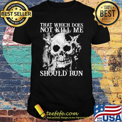 Skull that which does not kill me should run shirt