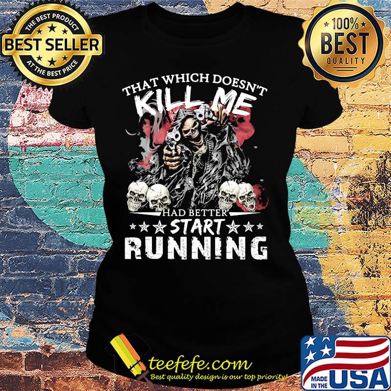Skull that which doesn't kill me had better start running stars s Ladies tee Skull that which doesn't kill me had better start running stars s Ladies tee