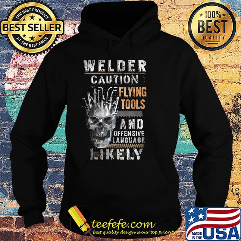 Skull welder caution flying tools and offensive language likely s Hoodie Skull welder caution flying tools and offensive language likely s Hoodie