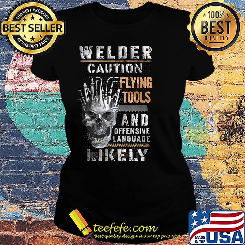 Skull welder caution flying tools and offensive language likely s Ladies tee Skull welder caution flying tools and offensive language likely s Ladies tee