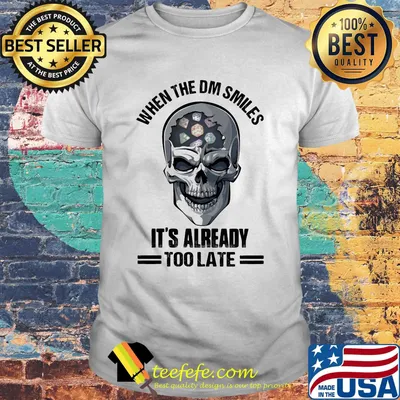 Skull When the DM smiles It's already too late shirt
