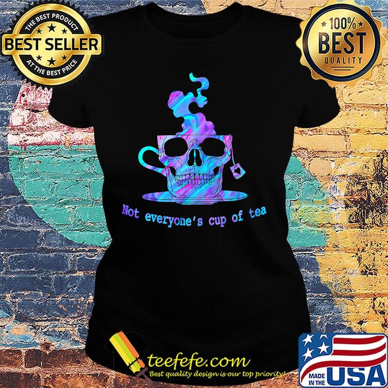 Skullcap Not Everyone's Cup of Tea Shirt Ladies tee Skullcap Not Everyone's Cup of Tea Shirt Ladies tee