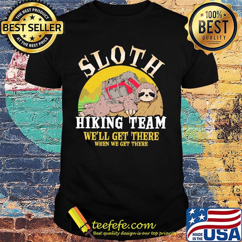 sloth hiking team we will get there when we get there shirt sloth hiking team we will get there when we get there shirt