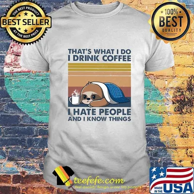 Sloth that's what i do i drink coffee i hate people and i know things vintage retro white shirt