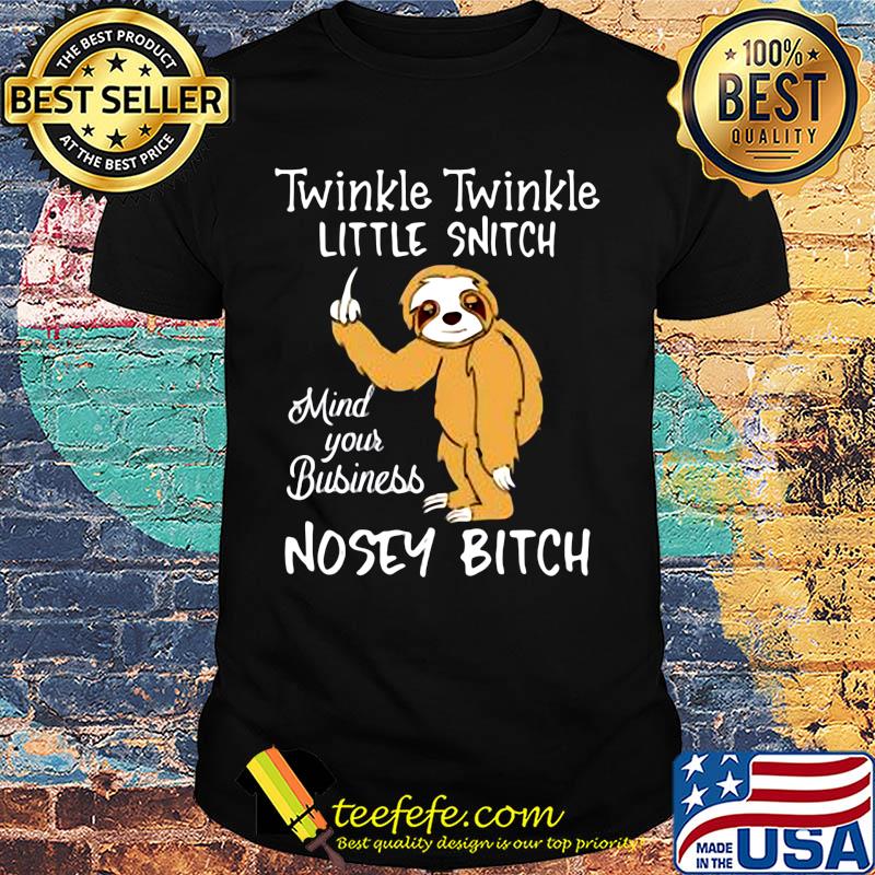 Sloth twinkle twinkle little snitch mind your business nosey bitch black shirt