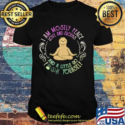 Sloth yoga I am mostly peace love and guinea pigs and a little go fuck yourself shirt
