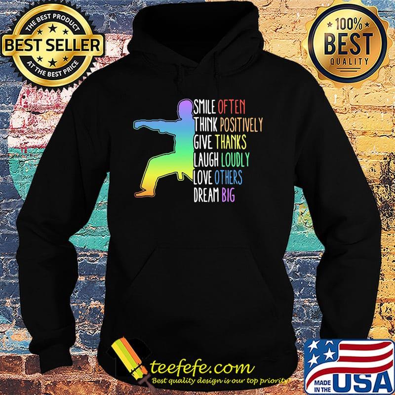 Smile Often Think Positively Give Thanks Laugh Loudly Love Others Dream Big Karate Shirt Hoodie Smile Often Think Positively Give Thanks Laugh Loudly Love Others Dream Big Karate Shirt Hoodie