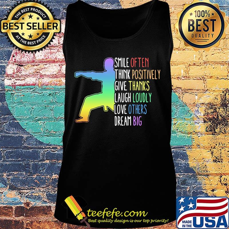 Smile Often Think Positively Give Thanks Laugh Loudly Love Others Dream Big Karate Shirt Tank top Smile Often Think Positively Give Thanks Laugh Loudly Love Others Dream Big Karate Shirt Tank top