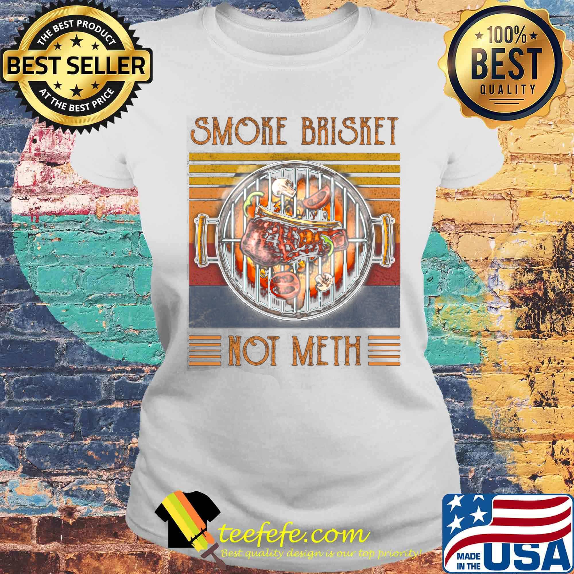 Smoke Brisket Not Meth Vintage Retro Shirt Laides tee Smoke Brisket Not Meth Vintage Retro Shirt Laides tee
