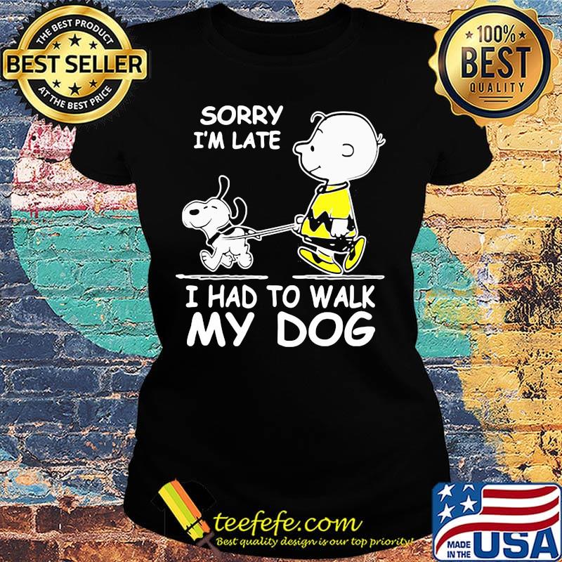 Snoopy and charlie brown sorry i'm late i had to walk my dog s Ladies tee Snoopy and charlie brown sorry i'm late i had to walk my dog s Ladies tee