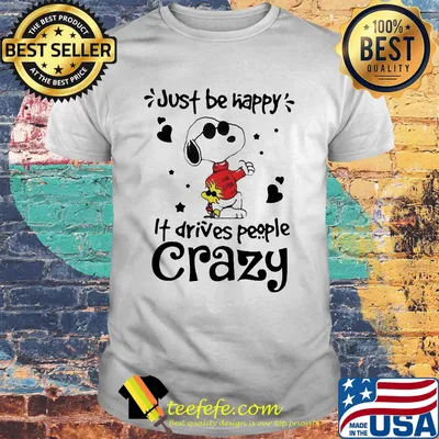 Snoopy and woodstock just be happy it drives people crazy hearts shirt