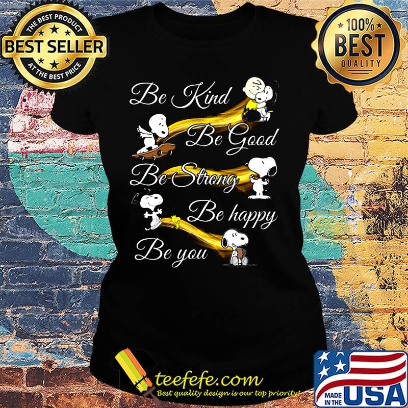 Snoopy be kind be good be strong be happy be you s Ladies tee Snoopy be kind be good be strong be happy be you s Ladies tee