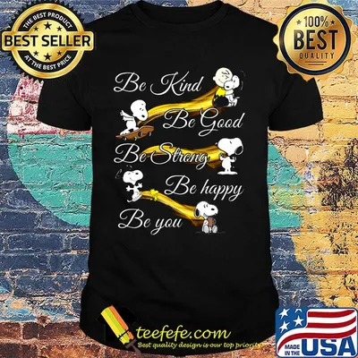 Snoopy be kind be good be strong be happy be you shirt