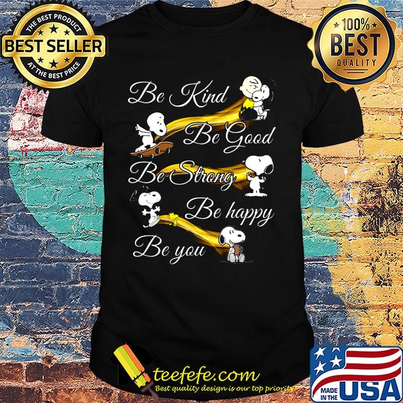 Snoopy be kind be good be strong be happy be you shirt Snoopy be kind be good be strong be happy be you shirt