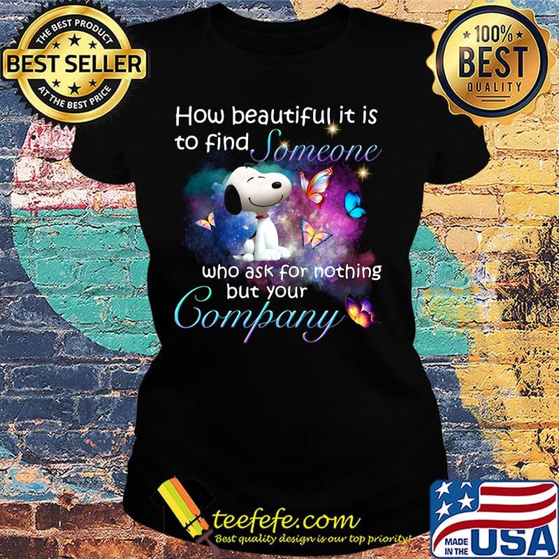 Snoopy butterflies how beautiful it is to find someone who ask for nothing but your company s Ladies tee Snoopy butterflies how beautiful it is to find someone who ask for nothing but your company s Ladies tee