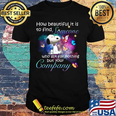 Snoopy butterflies how beautiful it is to find someone who ask for nothing but your company shirt