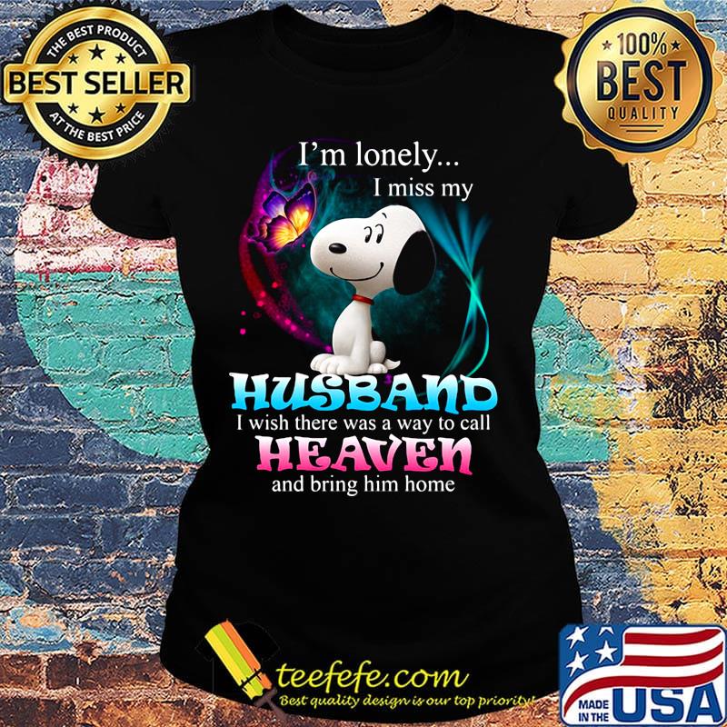 Snoopy butterfly i'm lonely i miss my husband i wish there was a way to call heaven and bring him home s Ladies tee Snoopy butterfly i'm lonely i miss my husband i wish there was a way to call heaven and bring him home s Ladies tee