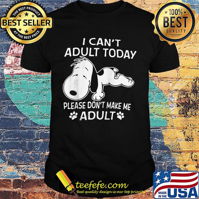 Snoopy i can't adult today please don't make me adult paws shirt