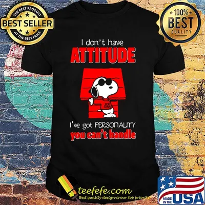 Snoopy i don't have attitude i've got personality you can't handle house shirt