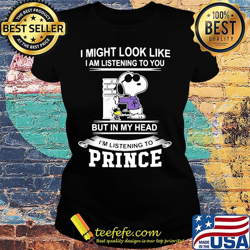Snoopy i might look like i am listening to you but in my head i'm listening to prince s Ladies tee Snoopy i might look like i am listening to you but in my head i'm listening to prince s Ladies tee
