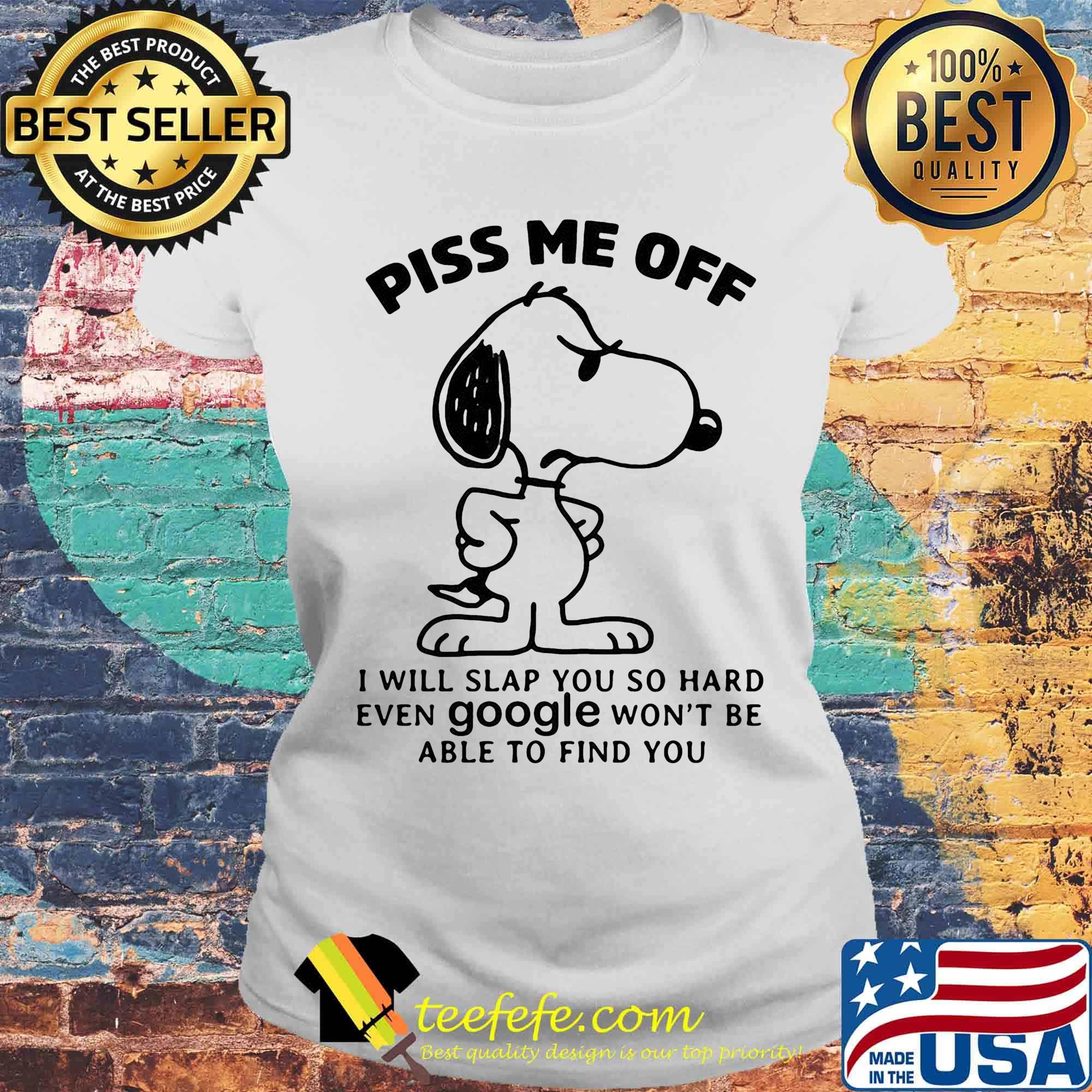 Snoopy piss me off i will slap you so hard even google won't be able to find you white s Laides tee Snoopy piss me off i will slap you so hard even google won't be able to find you white s Laides tee