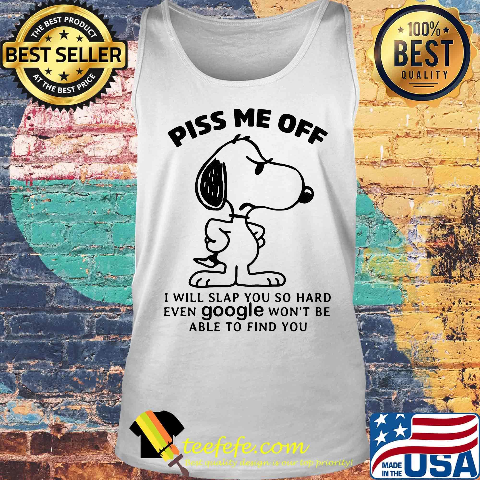 Snoopy piss me off i will slap you so hard even google won't be able to find you white s Tank top Snoopy piss me off i will slap you so hard even google won't be able to find you white s Tank top