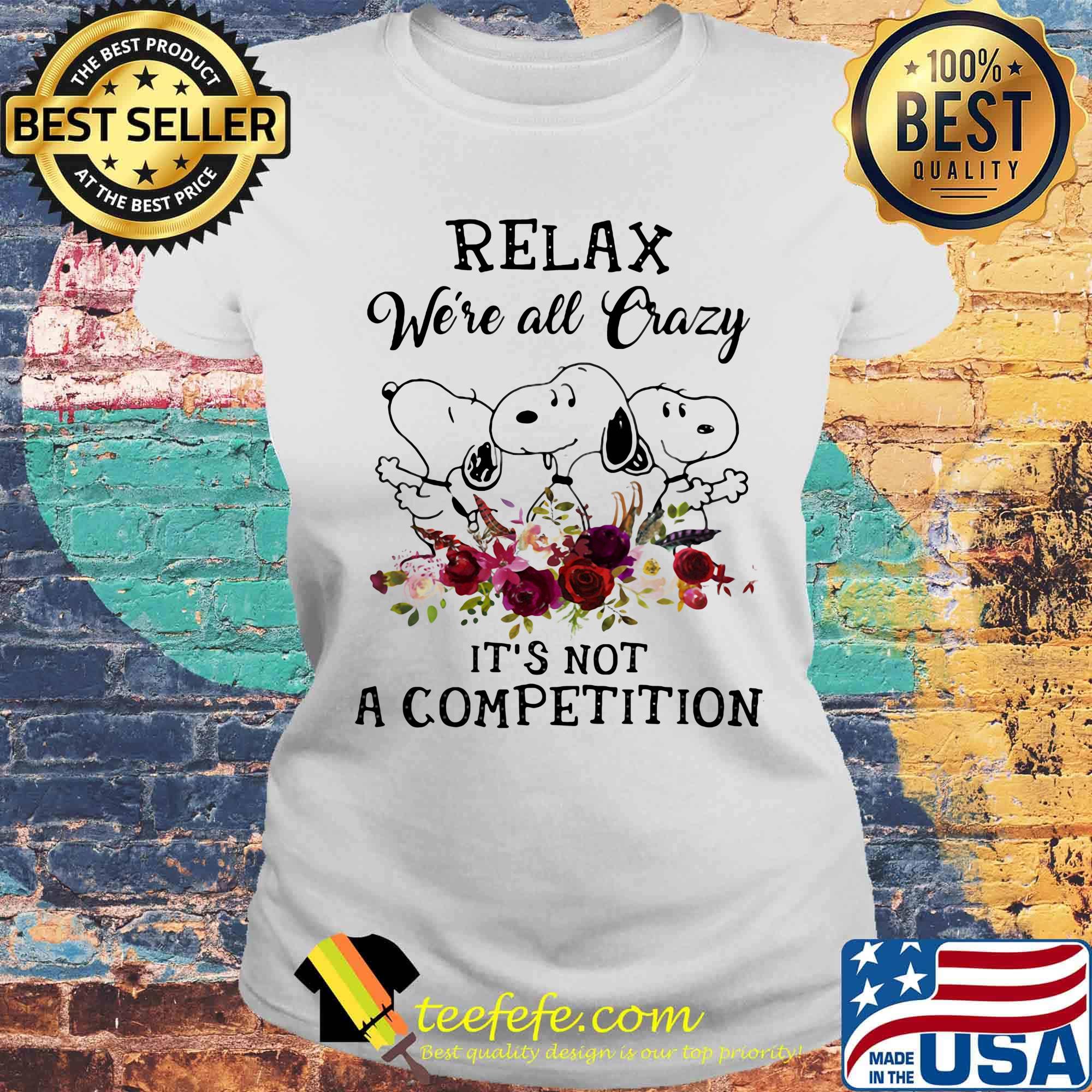 Snoopy relax we're all crazy it's not a competition flowers s Laides tee Snoopy relax we're all crazy it's not a competition flowers s Laides tee