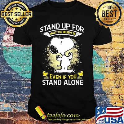 Snoopy Stand Up For What You Believe In Even If You Stand Alone Shirt