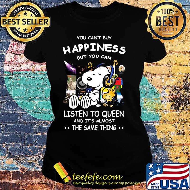 Snoopy You can’t buy happiness but you can listen to Queen and it’s almost the same thing s Ladies tee Snoopy You can’t buy happiness but you can listen to Queen and it’s almost the same thing s Ladies tee