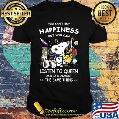 Snoopy You can’t buy happiness but you can listen to Queen and it’s almost the same thing shirt