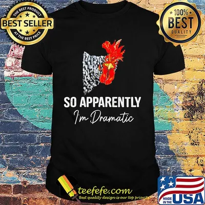 So Apparently I'm Dramatic Rooster Shirt