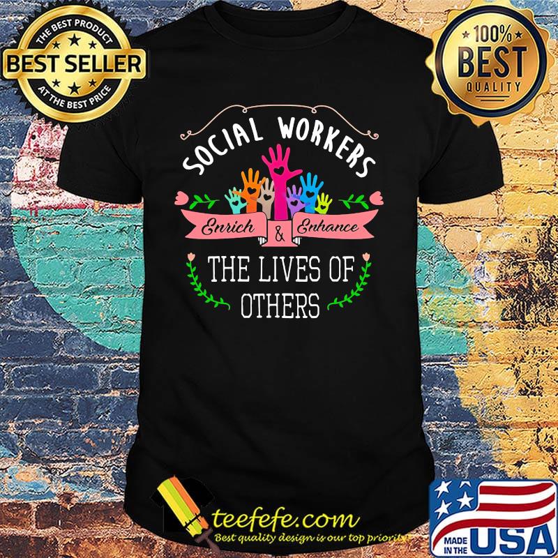 Social workers enrich and enhance the lives of others shirt