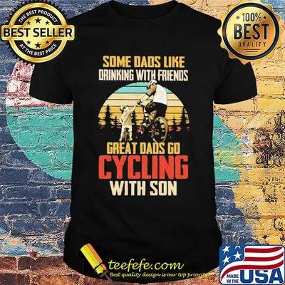 Some Dads Like Drinking With Friends Great Dads Go Cyling With Son Vintage Shirt