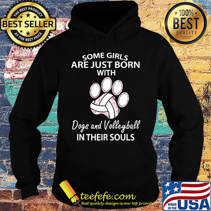 Some girls are just born with dogs paw and volleyball in their souls s Hoodie Some girls are just born with dogs paw and volleyball in their souls s Hoodie