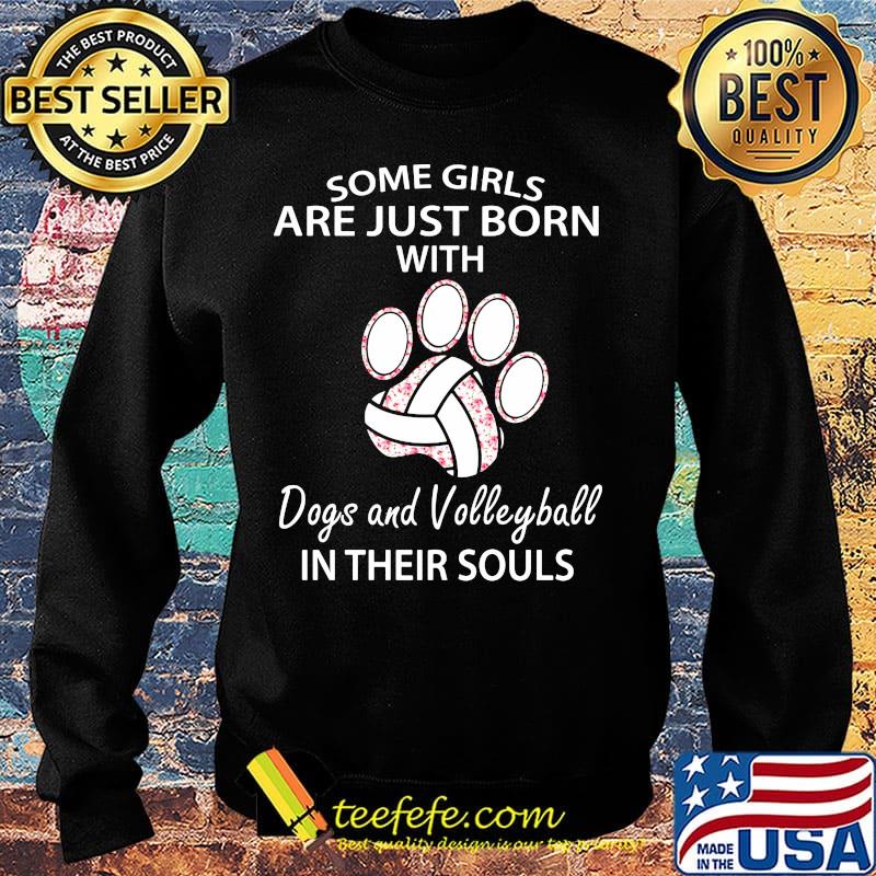 Some girls are just born with dogs paw and volleyball in their souls s Sweater Some girls are just born with dogs paw and volleyball in their souls s Sweater