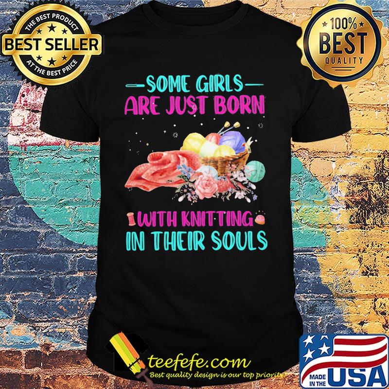 Some Girls Are Just Born With Knitting In Their Souls Shirt