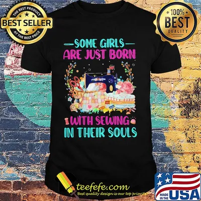 Some Girls Are Just Born With Sewing In Their Souls Color Shirt