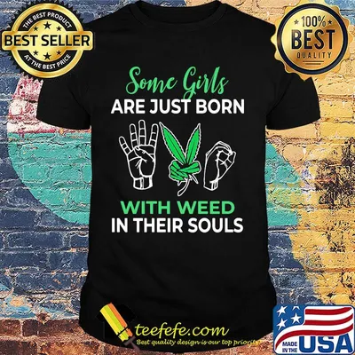 Some Girls Are Just Born With Weed In Their Souls Hand Leaf Shirt