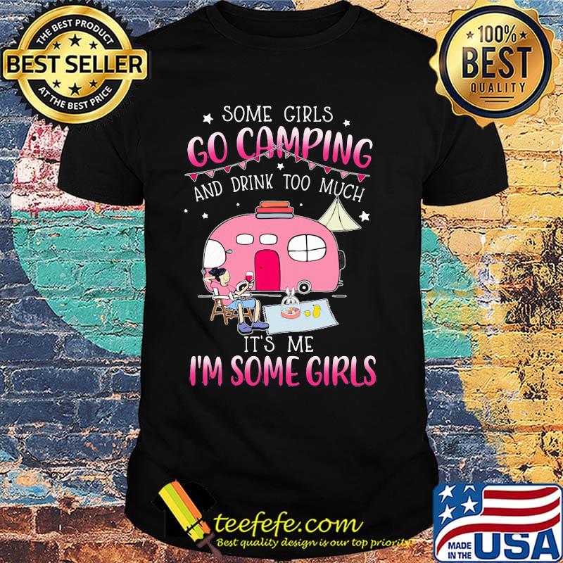 Some girls go camping and drink too much it's me i'm some girls stars shirt