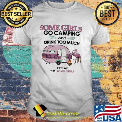 Some girls go camping and drink too much Its me I'm some girls flamingo fire shirt