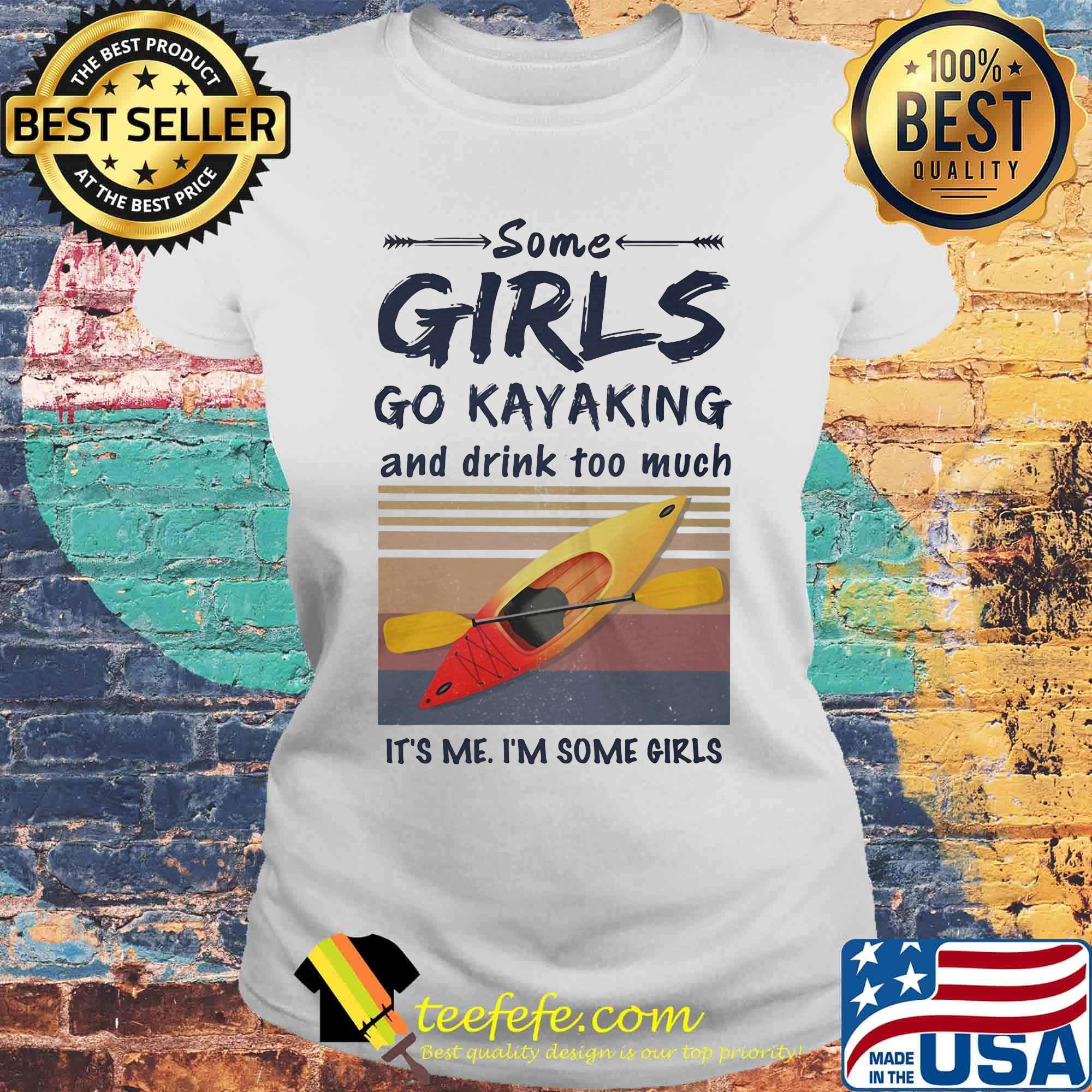 Some girls go kayaking and drink too much It's me I'm some girls Vintage retro s Laides tee Some girls go kayaking and drink too much It's me I'm some girls Vintage retro s Laides tee