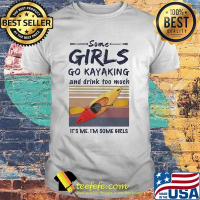 Some girls go kayaking and drink too much It's me I'm some girls Vintage retro shirt