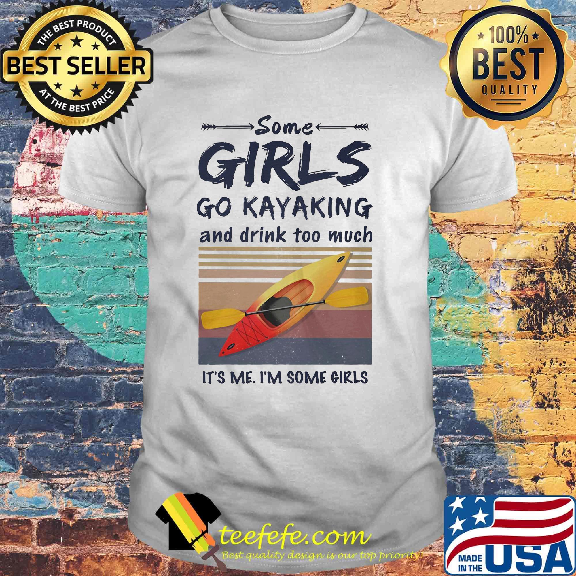 Some girls go kayaking and drink too much It's me I'm some girls Vintage retro shirt Some girls go kayaking and drink too much It's me I'm some girls Vintage retro shirt