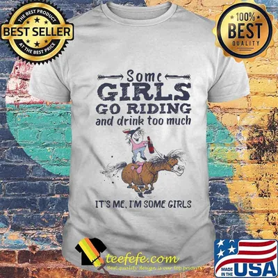 Some girls go riding and drinking coffee it's me i'm some girls shirt
