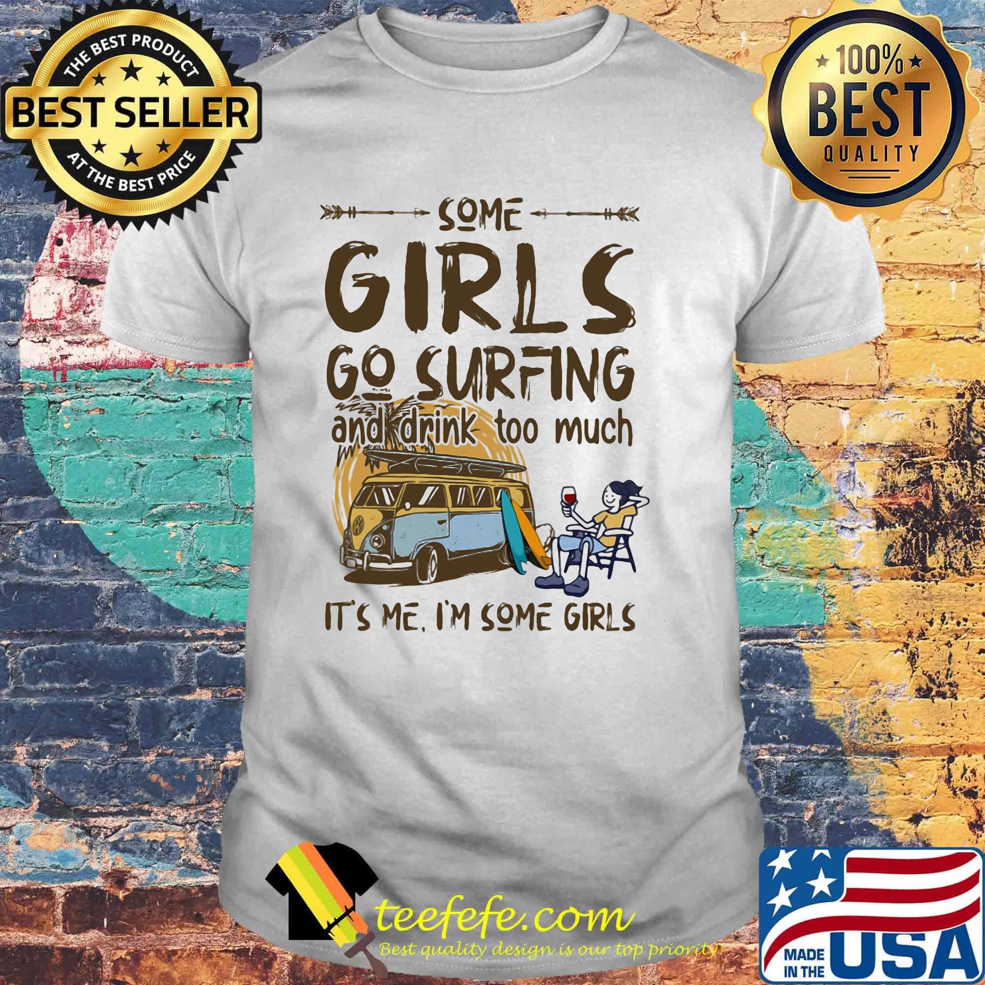 Some girls go surfing and drink too much it's me i'm some girls shiirt