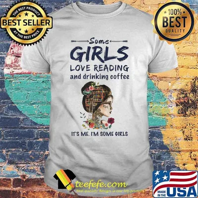 Some girls love reading and drinking coffee It's me I'm some girls shirt