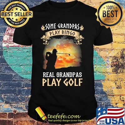 Some grandpas play bingo real grandpas play golf shirt