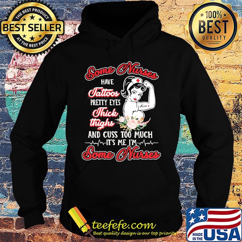 Some Nurses Have Tattoos Pretty Eyes Thick Thighs And Cuss Too Much It's Me I'm Some Nurses Shirt Hoodie Some Nurses Have Tattoos Pretty Eyes Thick Thighs And Cuss Too Much It's Me I'm Some Nurses Shirt Hoodie