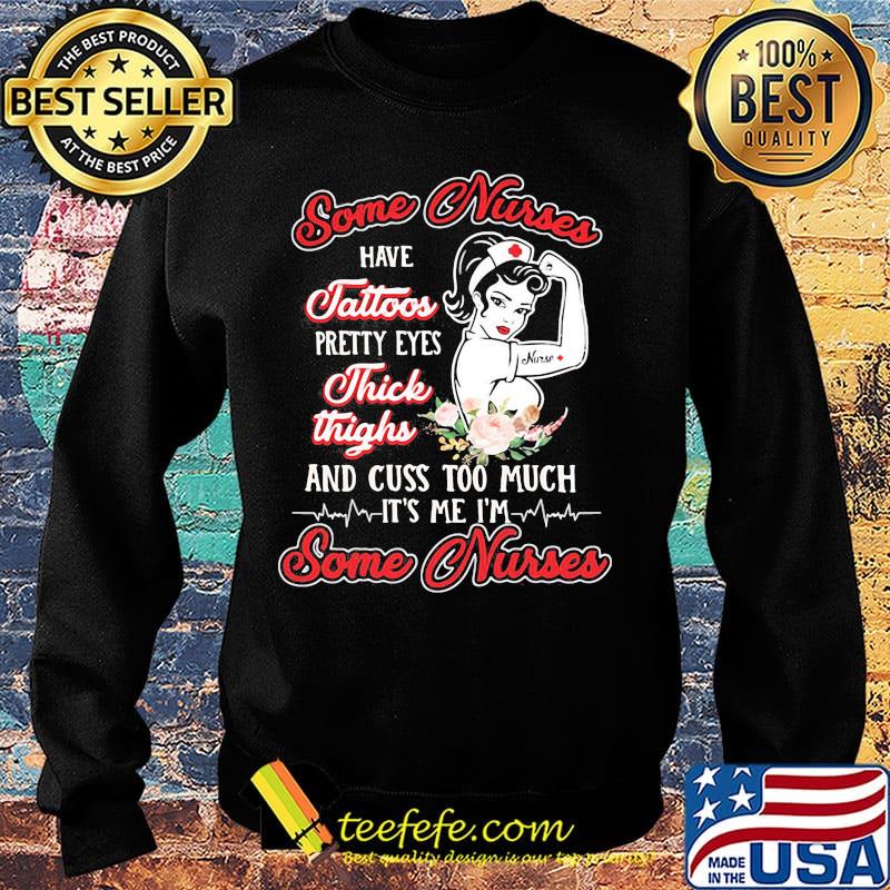 Some Nurses Have Tattoos Pretty Eyes Thick Thighs And Cuss Too Much It's Me I'm Some Nurses Shirt Sweater Some Nurses Have Tattoos Pretty Eyes Thick Thighs And Cuss Too Much It's Me I'm Some Nurses Shirt Sweater